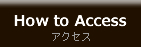 How to Access アクセス